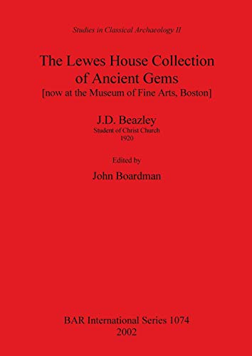 The Lewes House Collection of Ancient Gems [now at the Museum of Fine Arts, Boston] by J.D. Beazley, Student of Christ Church, 1920 (British Archaeological Reports British Series, Band 1074)