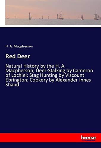 Red Deer: Natural History by the H. A. Macpherson; Deer-Stalking by Cameron of Lochiel; Stag Hunting by Viscount Ebrington; Cookery by Alexander Innes Shand
