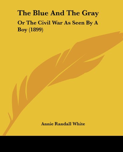 Annie Randall White The Blue And The Gray, Or The Civil War As Seen By A Boy (1899)