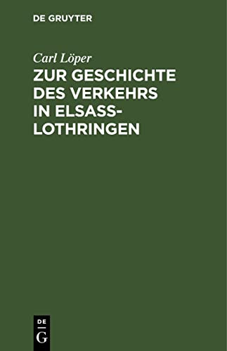 Zur Geschichte des Verkehrs in Elsaß-Lothringen: Mit besonderer Berücksichtigung der Schifffahrt, des Post-, Eisenbahn- und Telegraphenwesens nach ... Urkunden aus der Zeit von 1350 bis 1779