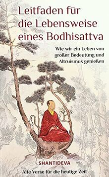Leitfaden für die Lebensweise eines Bodhisattva: Wie wir ein Leben großer Bedeutung und Altruismus genießen: Wie man ein Leben von großer Bedeutung ... buddhistisches Gedicht für die heutige Zeit