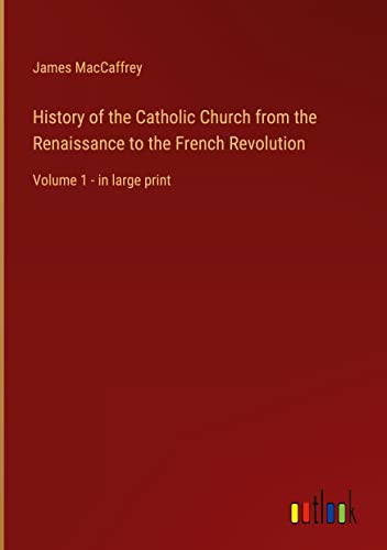 History of the Catholic Church from the Renaissance to the French Revolution: Volume 1 - in large print