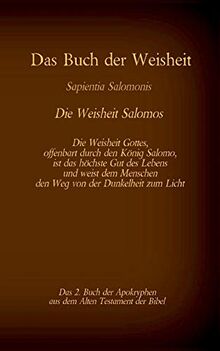 Das Buch der Weisheit, Sapientia Salomonis - Die Weisheit Salomos, das 2. Buch der Apokryphen aus der Bibel: Die Weisheit Gottes, offenbart durch den ... (Die Bücher der Bibel als Einzelausgabe)