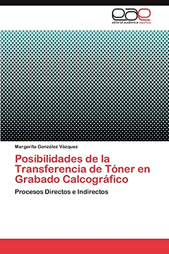 Posibilidades de la Transferencia de Tóner en Grabado Calcográfico: Procesos Directos e Indirectos
