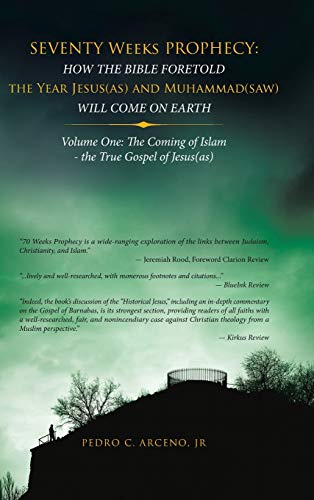 Seventy Weeks Prophecy: How the Bible Foretold the Year Jesus(As) and Muhammad(Saw) Will Come on Earth: Volume One: the Coming of Islam - the True Gospel of Jesus(As)