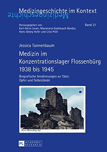 Medizin im Konzentrationslager Flossenbürg 1938 bis 1945: Biografische Annäherungen an Täter, Opfer und Tatbestände (Medizingeschichte im Kontext)