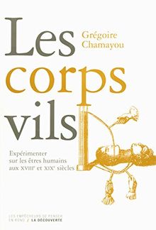 Les corps vils : expérimenter sur les êtres humains aux XVIIIe et XIXe siècles