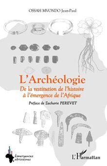 L'Archéologie: De la restitution de l'histoire à l'émergence de l'Afrique