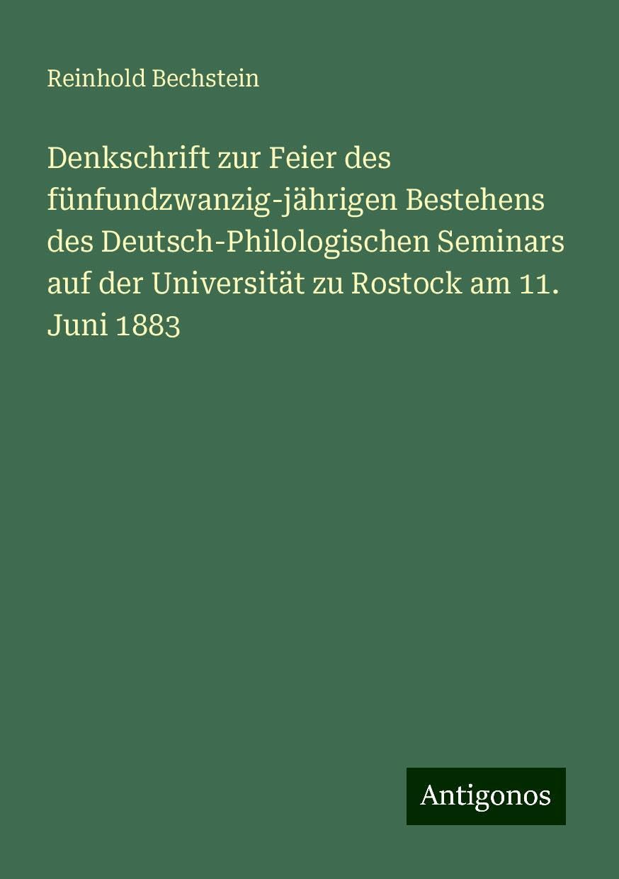 Denkschrift zur Feier des fünfundzwanzig-jährigen Bestehens des Deutsch-Philologischen Seminars auf der Universität zu Rostock am 11. Juni 1883
