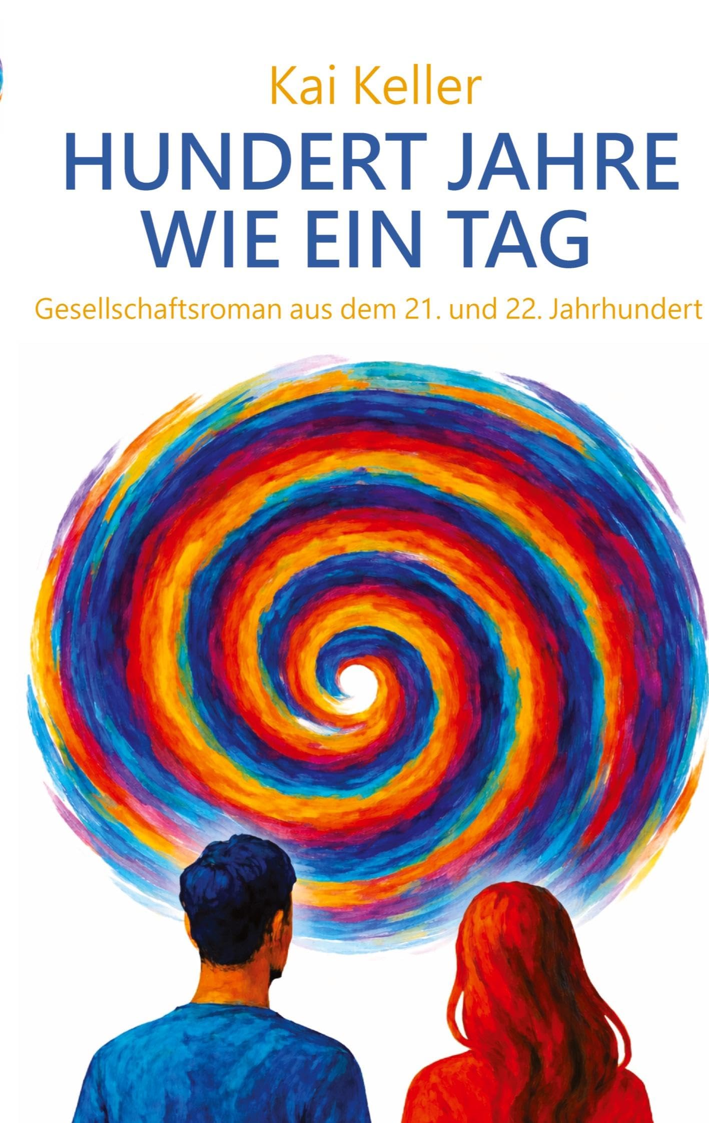 Hundert Jahre wie ein Tag: Gesellschaftsroman aus dem 21. und 22. Jahrhundert