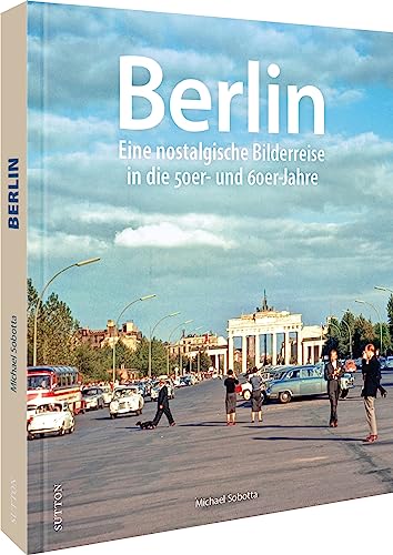 Regionalgeschichte – Berlin: Eine nostalgische Bilderreise in die 50er- und 60er-Jahre (Sutton Archivbilder)