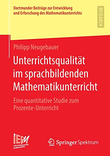 Unterrichtsqualität im sprachbildenden Mathematikunterricht: Eine quantitative Studie zum Prozente-Unterricht (Dortmunder Beiträge zur Entwicklung und Erforschung des Mathematikunterrichts, 48)