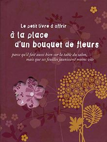 Le petit livre à offrir à la place d'un bouquet de fleurs : parce qu'il fait aussi bien sur la table du salon, mais ques ses feuilles jaunissent moins vite