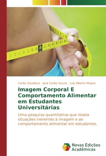 Imagem Corporal E Comportamento Alimentar em Estudantes Universitárias: Uma pesquisa quantitativa que revela situações inerentes à imagem e ao comportamento alimentar em estudantes.