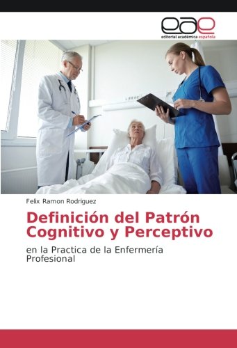 Definición del Patrón Cognitivo y Perceptivo: en la Practica de la Enfermería Profesional