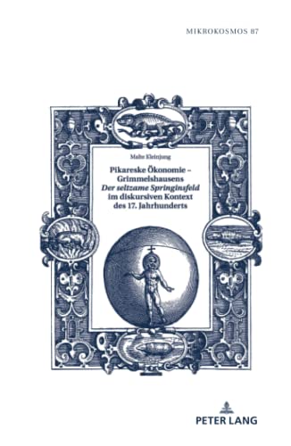Pikareske Ökonomie – Grimmelshausens «Der seltzame Springinsfeld» im diskursiven Kontext des 17. Jahrhunderts: Dissertationsschrift (Mikrokosmos: ... allgemeinen Literaturwissenschaft, Band 87)