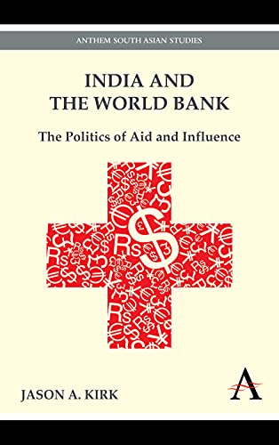 India and the World Bank: The Politics of Aid and Influence (Anthem South Asian Studies)