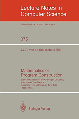 Mathematics of Program Construction: 375th Anniversary of the Groningen University. International Conference, Groningen, The Netherlands, June 26-30, ... Notes in Computer Science, 375, Band 375)