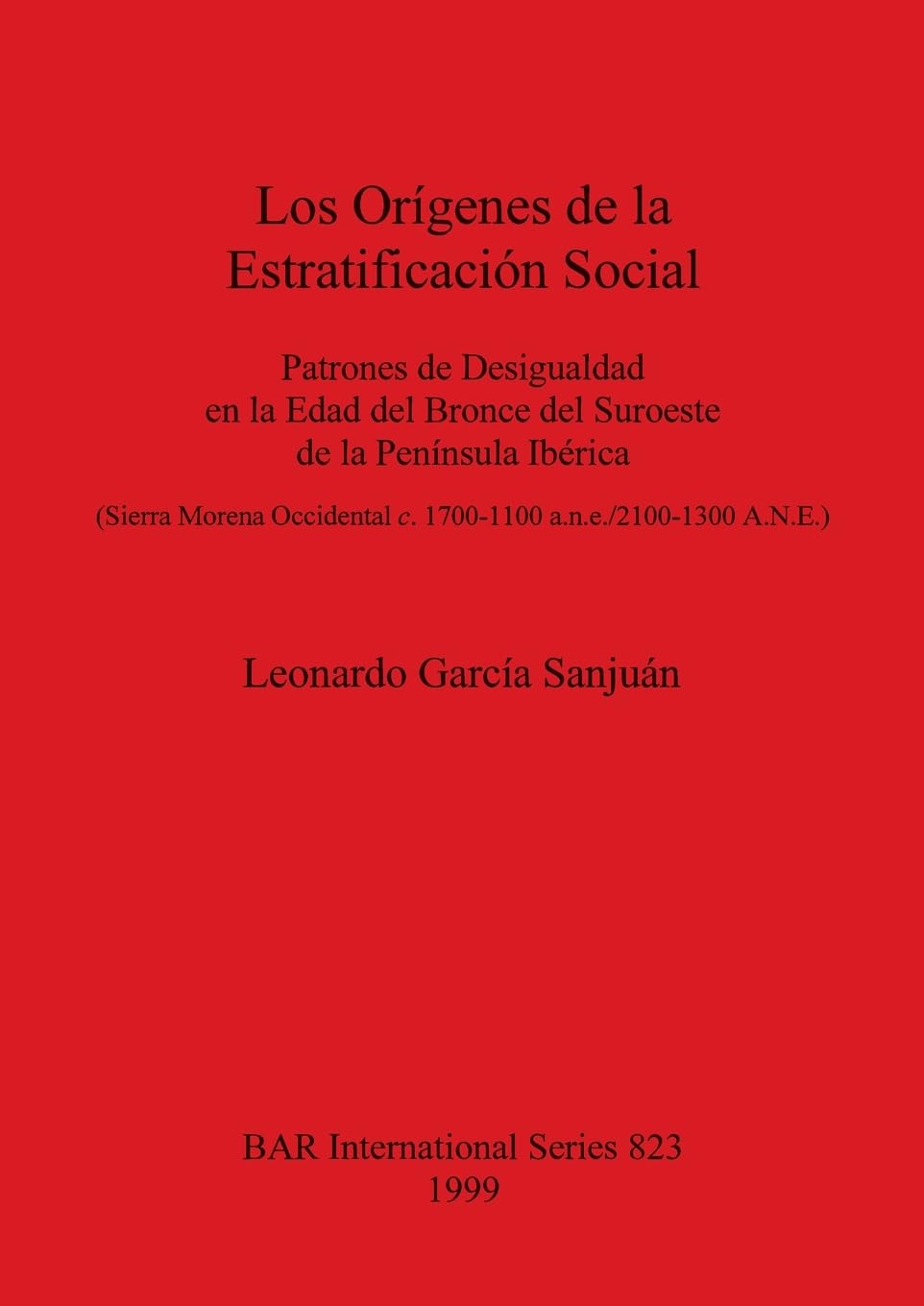 Los Orígenes de la Estratificación Social: Patrones de Desigualdad en la Edad del Bronce del Suroeste de la Península Ibérica (Sierra Morena ... a.n.e./2100-1300 A.N.E.) (BAR International)
