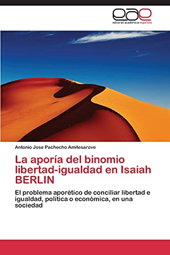 La aporía del binomio libertad-igualdad en Isaiah BERLIN: El problema aporético de conciliar libertad e igualdad, política o económica, en una sociedad