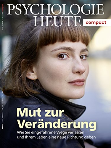 Psychologie Heute Compact 51: Mut zur Veränderung: Wie Sie eingefahrene Wege verlassen und Ihrem Leben eine neue Richtung geben