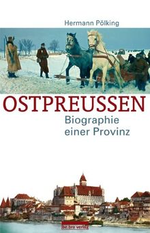 Ostpreußen: Biographie einer Provinz