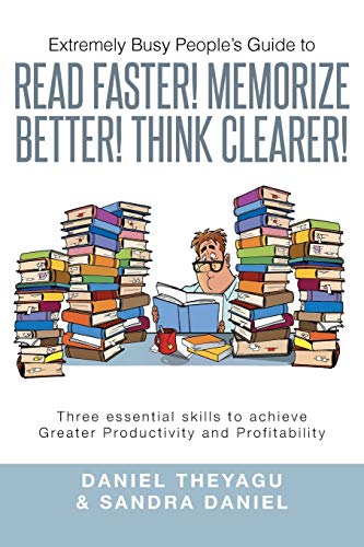 Extremely Busy People's Guide to Read Faster! Memorize Better! Think Clearer!: Three Essential Skills to Achieve Greater Productivity and Profitability