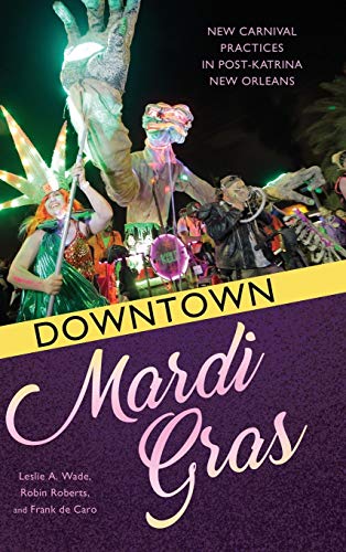 Downtown Mardi Gras: New Carnival Practices in Post-Katrina New Orleans