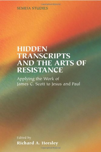 Hidden Transcripts and the Arts of Resistance: Applying the Work of James C. Scott to Jesus and Paul (Society of Biblical Literature Semeia Studies)