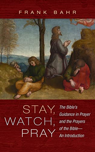 Stay, Watch, Pray: The Bible's Guidance in Prayer and the Prayers of the Bible--An Introduction