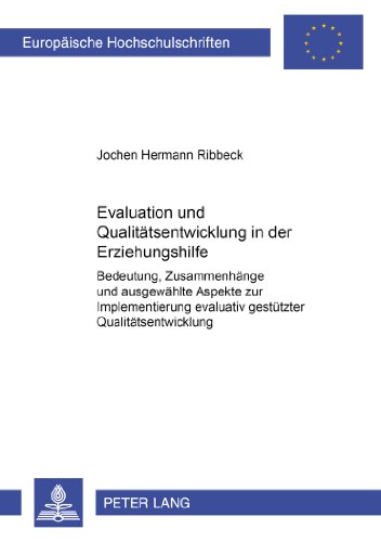 Evaluation und Qualitätsentwicklung in der Erziehungshilfe: Bedeutung, Zusammenhänge und ausgewählte Aspekte zur Implementierung evaluativ gestützter ... / Publications Universitaires Européennes)