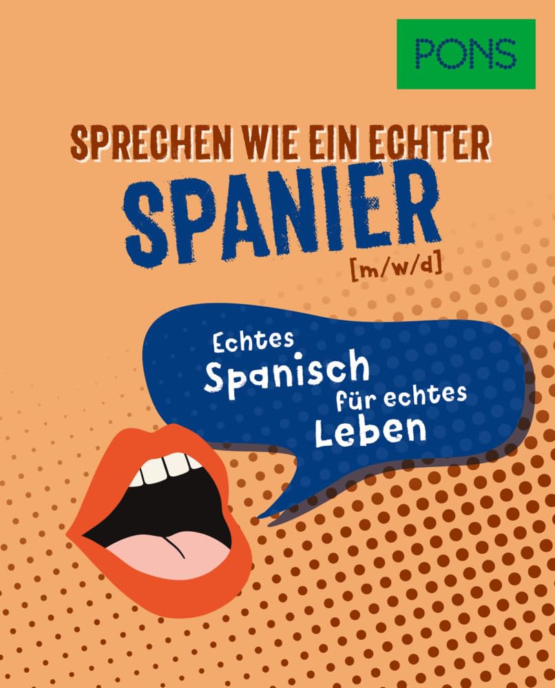 PONS Sprechen wie ein echter Spanier (m/w/d): Echtes Spanisch für echtes Leben (PONS Sprechen wie ein echter Muttersprachler)