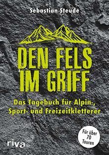 Den Fels im Griff: Das Tagebuch für Alpin-, Sport- und Freizeitkletterer. Für über 70 Touren