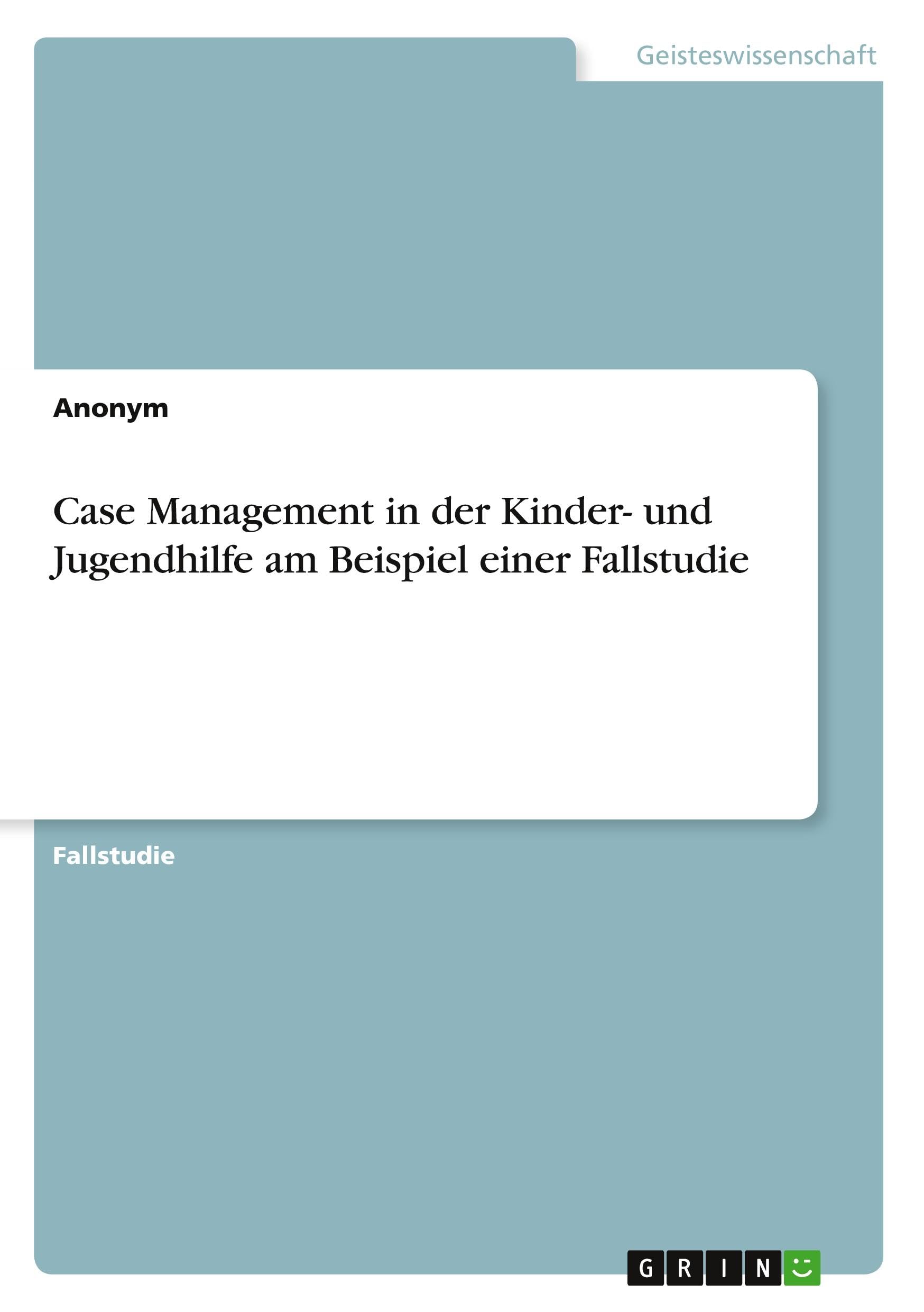Case Management in der Kinder- und Jugendhilfe am Beispiel einer Fallstudie