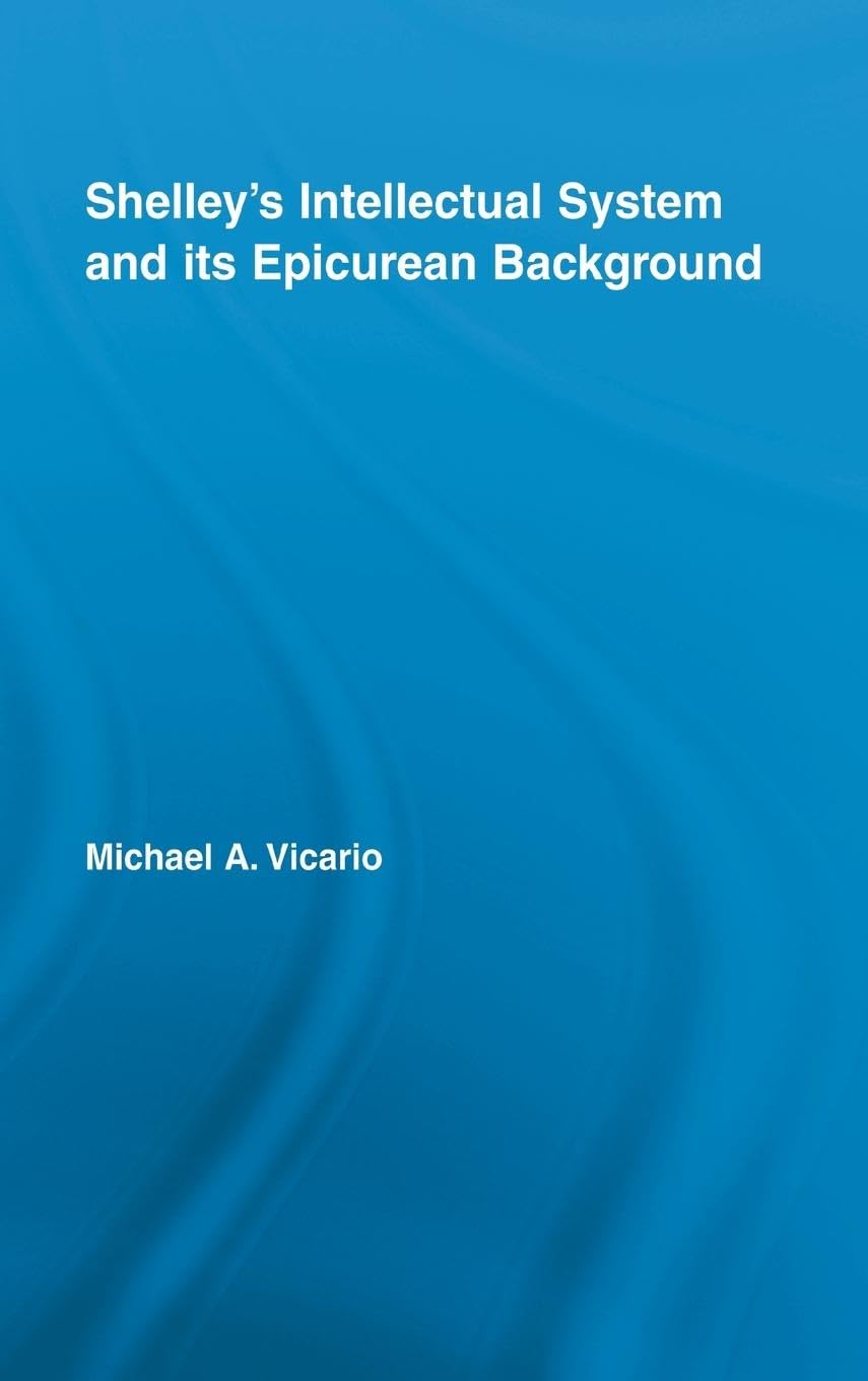 Shelley's Intellectual System and its Epicurean Background (Studies in Major Literary Authors)