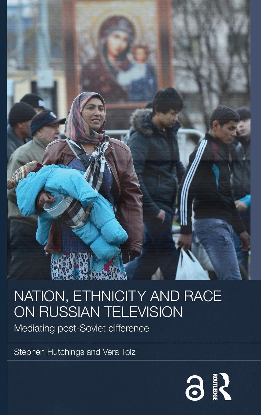 Nation, Ethnicity and Race on Russian Television: Mediating Post-Soviet Difference (BASEES/Routledge Series on Russian and East European Studies, Band 100)