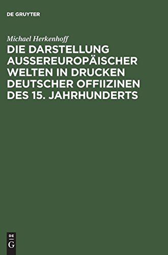 Die Darstellung aussereuropäischer Welten in Drucken deutscher Offiizinen des 15. Jahrhunderts