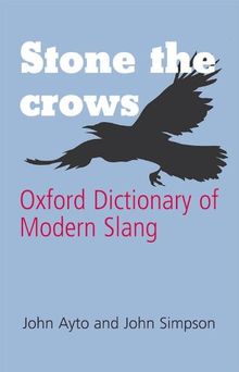 Stone the Crows - Oxford Dictionary of Modern Slang: Oxford Dictionary of Modern Slang (Oxford Paperback Reference)
