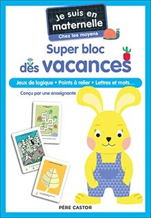 Je suis en maternelle, chez les moyens : super bloc des vacances : jeux de logique, points à relier, lettres et mots...