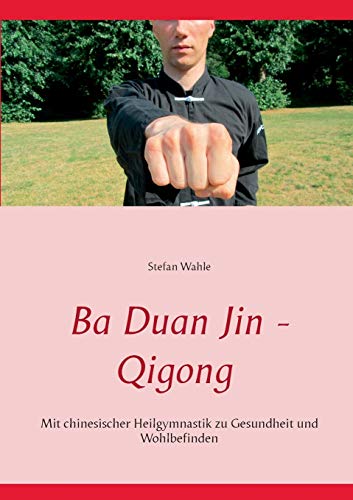 Stefan Wahle Ba Duan Jin - Qigong, Mit Chinesischer Heilgymnastik Zu Gesundheit Und Wohlbefinden