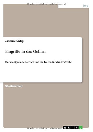 Eingriffe in das Gehirn: Der manipulierte Mensch und die Folgen für das Strafrecht