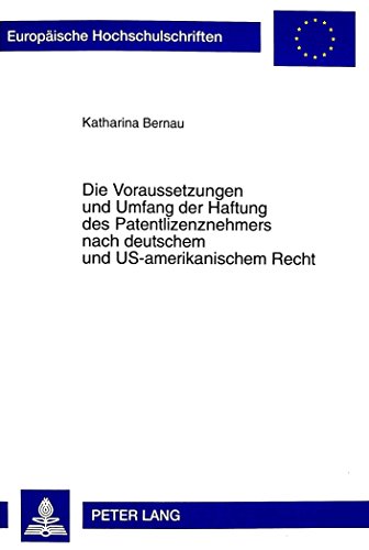 Die Voraussetzungen und Umfang der Haftung des Patentlizenznehmers nach deutschem und US-amerikanischem Recht (Europäische Hochschulschriften / ... / Publications Universitaires Européennes)