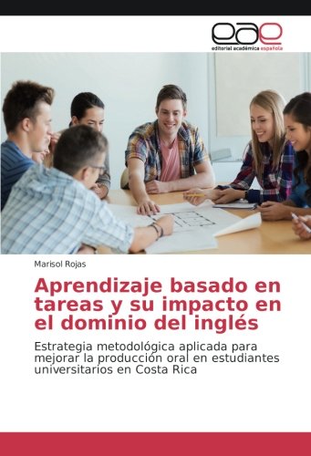 Aprendizaje basado en tareas y su impacto en el dominio del inglés: Estrategia metodológica aplicada para mejorar la producción oral en estudiantes universitarios en Costa Rica