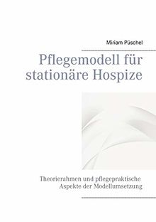 Pflegemodell für stationäre Hospize: Theorierahmen und pflegepraktische Aspekte der Modellumsetzung