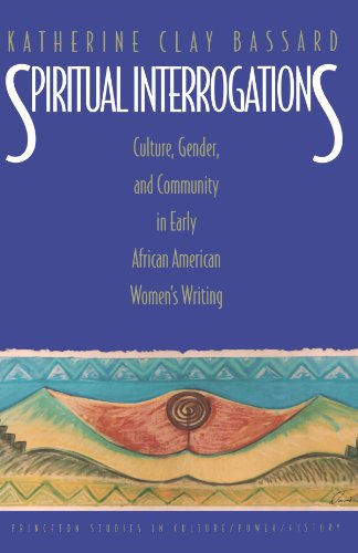 Spiritual Interrogations: Culture, Gender, and Community in Early African American Women's Writing (Princeton Studies in Culture, Power, History)