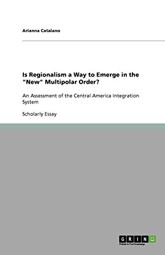 Is Regionalism a Way to Emerge in the New Multipolar Order?: An Assessment of the Central America Integration System