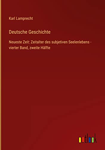 Deutsche Geschichte: Neueste Zeit: Zeitalter des subjetiven Seelenlebens - vierter Band, zweite Hälfte