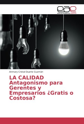 LA CALIDAD Antagonismo para Gerentes y Empresarios ¿Gratis o Costosa?