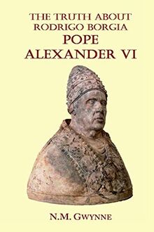The Truth about Rodrigo Borgia, Pope Alexander VI