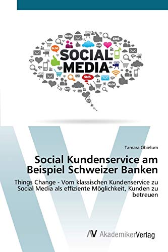 Social Kundenservice am Beispiel Schweizer Banken: Things Change - Vom klassischen Kundenservice zu Social Media als effiziente Möglichkeit, Kunden zu betreuen